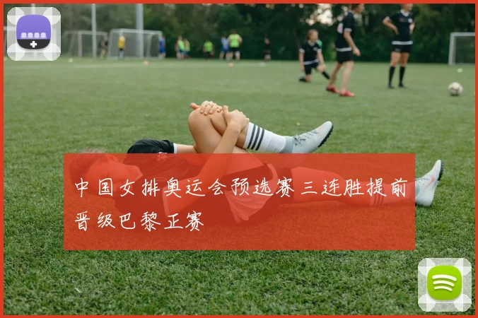 中国女排奥运会预选赛三连胜提前晋级巴黎正赛