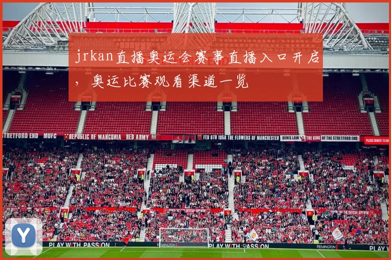 jrkan直播奥运会赛事直播入口开启，奥运比赛观看渠道一览