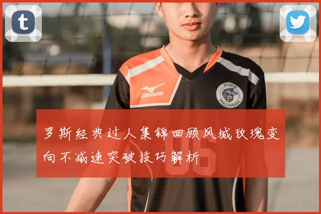 罗斯经典过人集锦回顾风城玫瑰变向不减速突破技巧解析