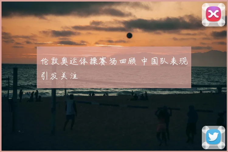 伦敦奥运体操赛场回顾 中国队表现引发关注