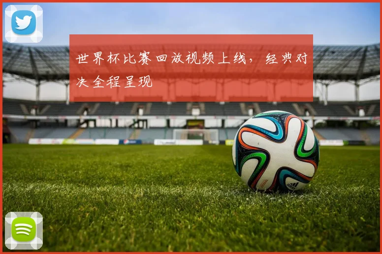 世界杯比赛回放视频上线,经典对决全程呈现